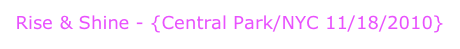 Rise & Shine - {Central Park/NYC 11/18/2010}